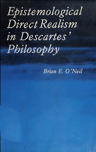 An enhanced dark blues book cover with white font titles of "Epistemological Direct Realism in Descartes' Philosophy" by Brian E. O'Neil used to visually identify it.