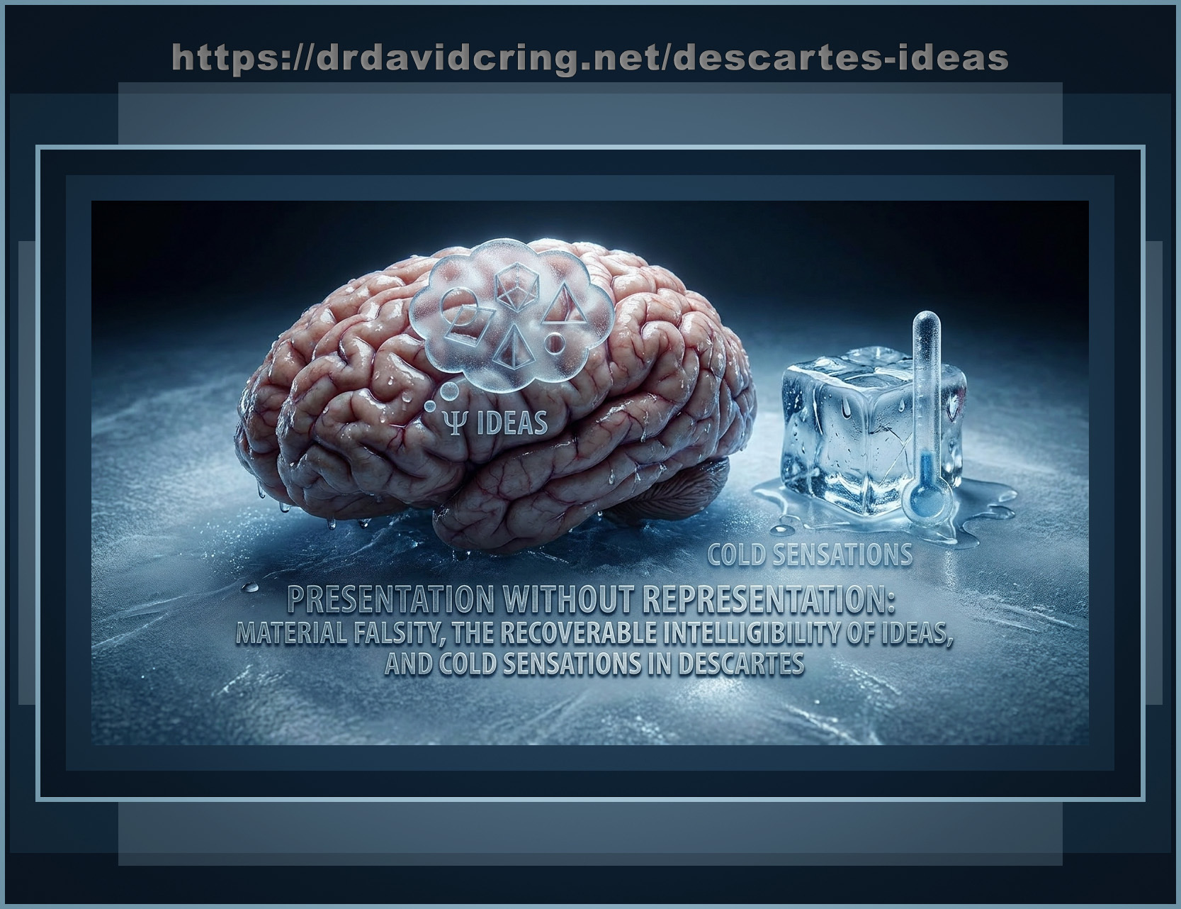 A conceptual graphic generated by Nano Banana Pro displays a human brain with a glowing thought bubble containing geometric shapes and the text “Ψ IDEAS,” positioned beside a melting ice cube with a thermometer labeled “COLD SENSATIONS,” under the title “Presentation Without Representation: Material Falsity, the Recoverable Intelligibility of Ideas, and Cold Sensations in Descartes,” with the URL https://drdavidcring.net/descartes-ideas at the top.